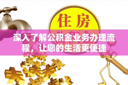 申扎深入了解公积金业务办理流程，让您的生活更便捷