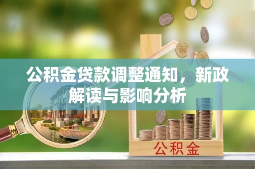 申扎公积金贷款调整通知，新政解读与影响分析