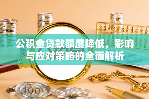 申扎公积金贷款额度降低，影响与应对策略的全面解析