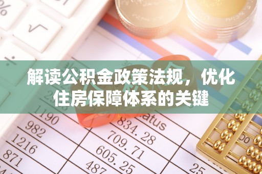 申扎解读公积金政策法规，优化住房保障体系的关键