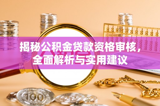 申扎揭秘公积金贷款资格审核，全面解析与实用建议
