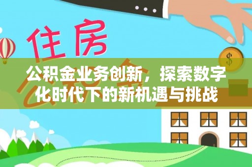 申扎公积金业务创新，探索数字化时代下的新机遇与挑战