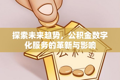 申扎探索未来趋势，公积金数字化服务的革新与影响