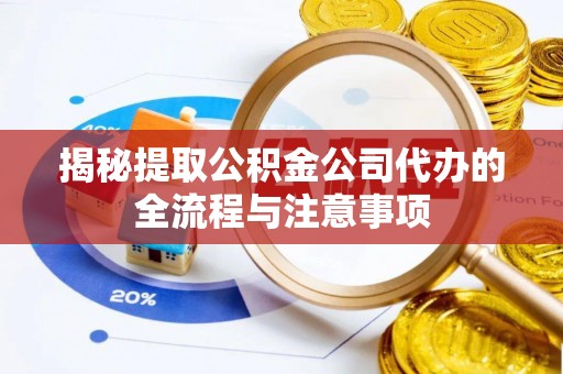 申扎揭秘提取公积金公司代办的全流程与注意事项