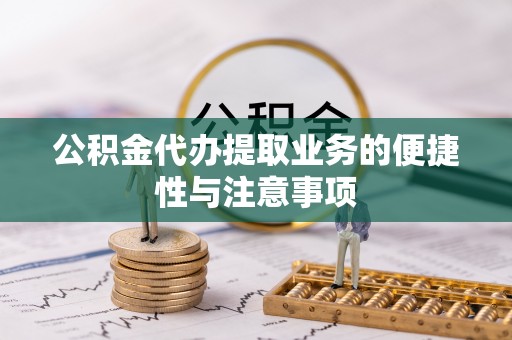 申扎公积金代办提取业务的便捷性与注意事项