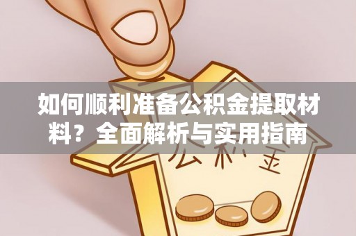 申扎如何顺利准备公积金提取材料？全面解析与实用指南