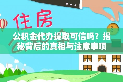 申扎公积金代办提取可信吗？揭秘背后的真相与注意事项