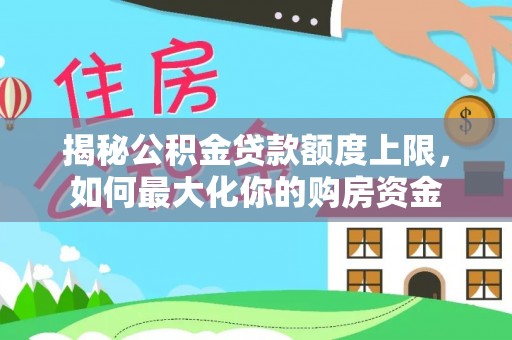 申扎揭秘公积金贷款额度上限，如何最大化你的购房资金