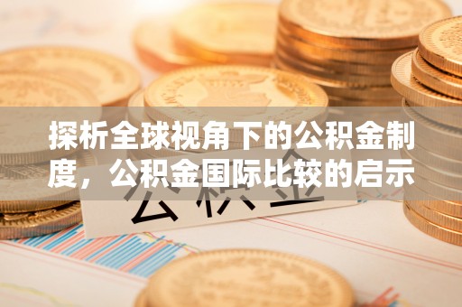 申扎探析全球视角下的公积金制度，公积金国际比较的启示与借鉴