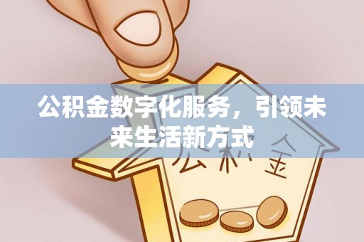 申扎公积金数字化服务，引领未来生活新方式