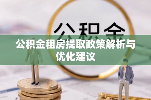 申扎公积金租房提取政策解析与优化建议