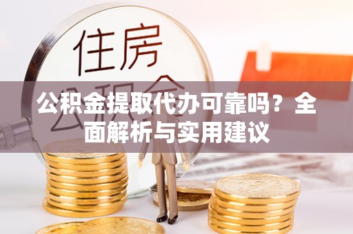 申扎公积金提取代办可靠吗？全面解析与实用建议