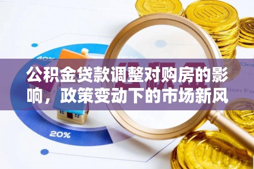 申扎公积金贷款调整对购房的影响，政策变动下的市场新风向