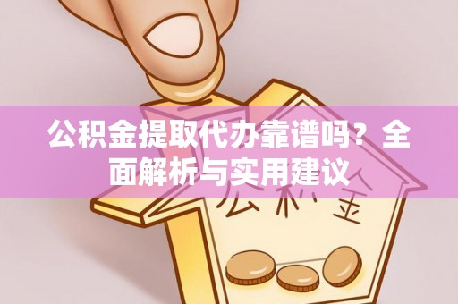 申扎公积金提取代办靠谱吗？全面解析与实用建议