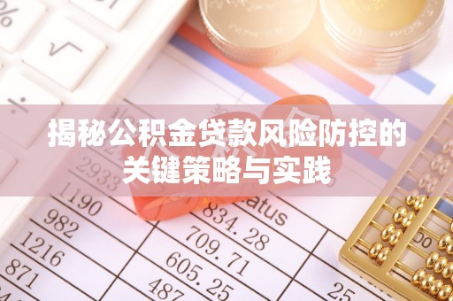 申扎揭秘公积金贷款风险防控的关键策略与实践