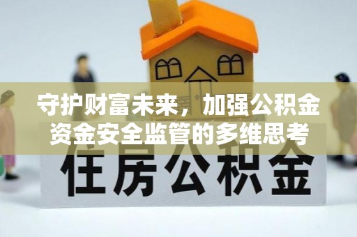 申扎守护财富未来，加强公积金资金安全监管的多维思考
