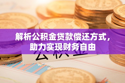 申扎解析公积金贷款偿还方式，助力实现财务自由
