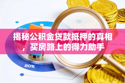 申扎揭秘公积金贷款抵押的真相，买房路上的得力助手