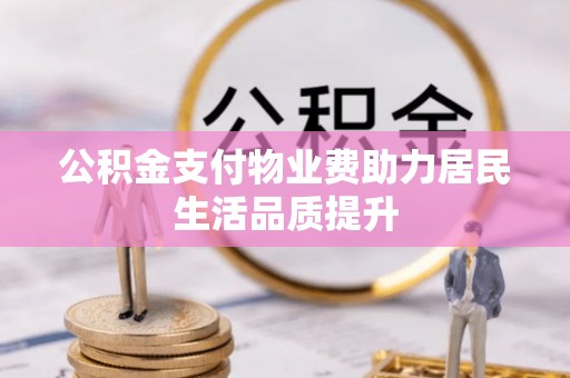 申扎公积金支付物业费助力居民生活品质提升