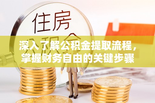 申扎深入了解公积金提取流程，掌握财务自由的关键步骤