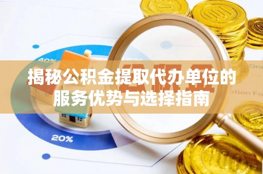 申扎揭秘公积金提取代办单位的服务优势与选择指南