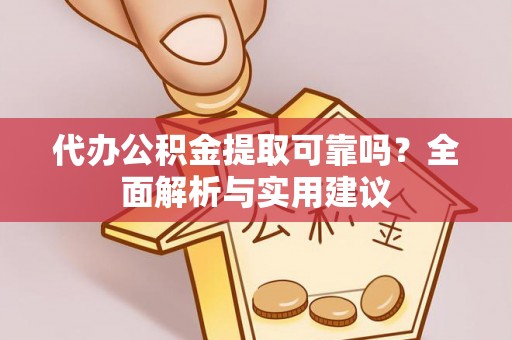 申扎代办公积金提取可靠吗？全面解析与实用建议