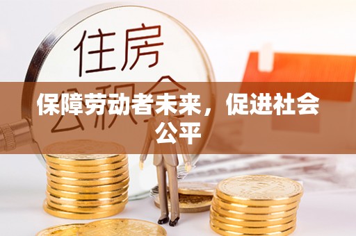 申扎保障劳动者未来，促进社会公平