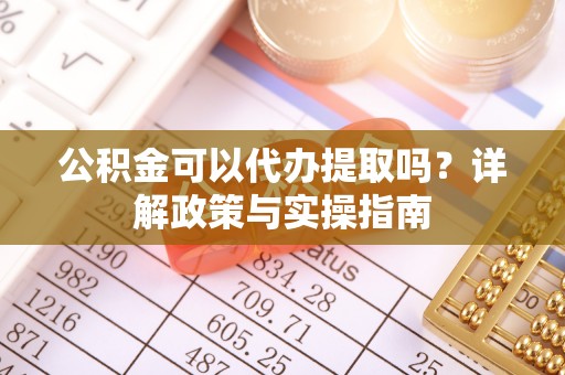 申扎公积金可以代办提取吗？详解政策与实操指南