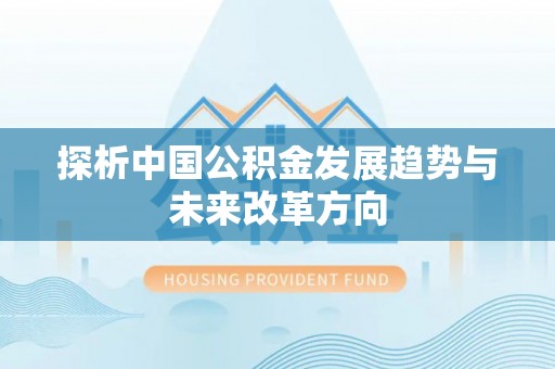 申扎探析中国公积金发展趋势与未来改革方向