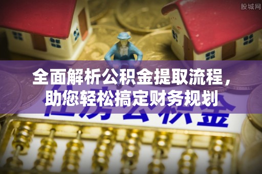 申扎全面解析公积金提取流程，助您轻松搞定财务规划