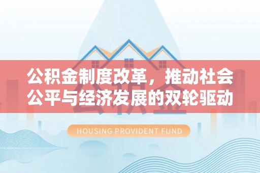 申扎公积金制度改革，推动社会公平与经济发展的双轮驱动