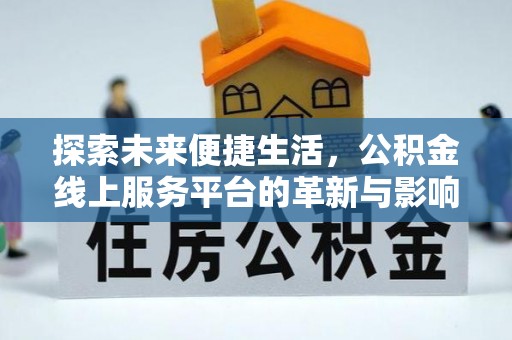 申扎探索未来便捷生活，公积金线上服务平台的革新与影响