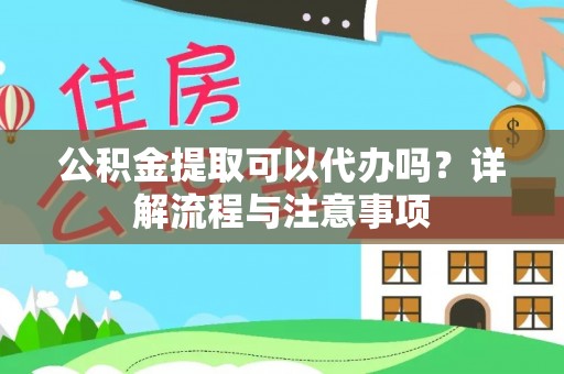 申扎公积金提取可以代办吗？详解流程与注意事项