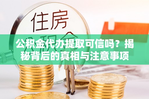 申扎公积金代办提取可信吗？揭秘背后的真相与注意事项