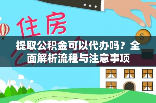 申扎提取公积金可以代办吗？全面解析流程与注意事项