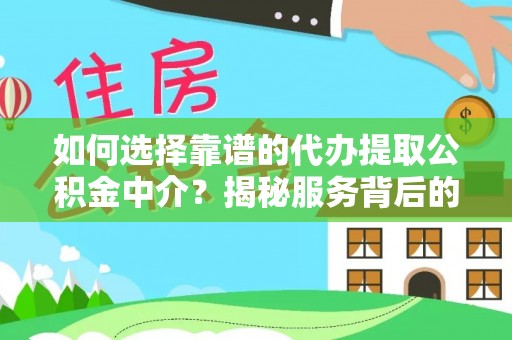 申扎如何选择靠谱的代办提取公积金中介？揭秘服务背后的真相
