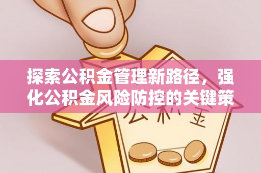 申扎探索公积金管理新路径，强化公积金风险防控的关键策略