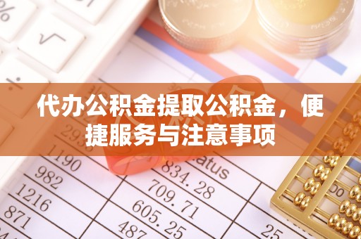 申扎代办公积金提取公积金，便捷服务与注意事项