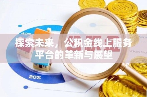 申扎探索未来，公积金线上服务平台的革新与展望