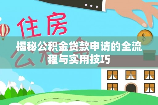 申扎揭秘公积金贷款申请的全流程与实用技巧