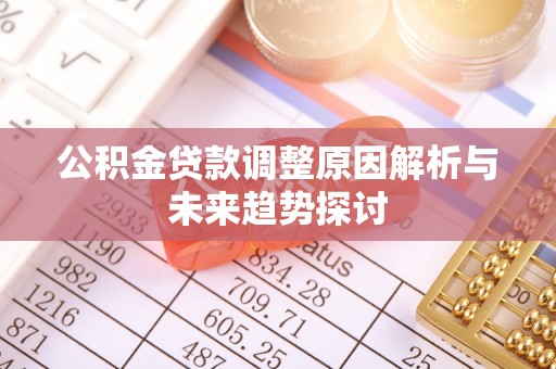 申扎公积金贷款调整原因解析与未来趋势探讨