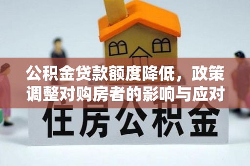 申扎公积金贷款额度降低，政策调整对购房者的影响与应对策略