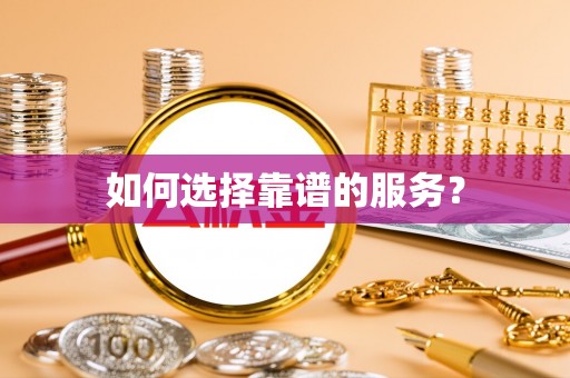 申扎如何选择靠谱的服务？