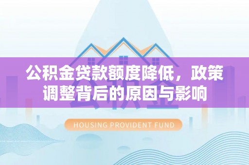 申扎公积金贷款额度降低，政策调整背后的原因与影响