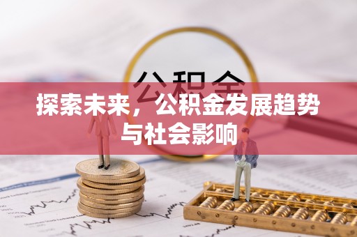 申扎探索未来，公积金发展趋势与社会影响