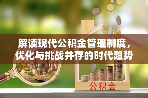 申扎解读现代公积金管理制度，优化与挑战并存的时代趋势