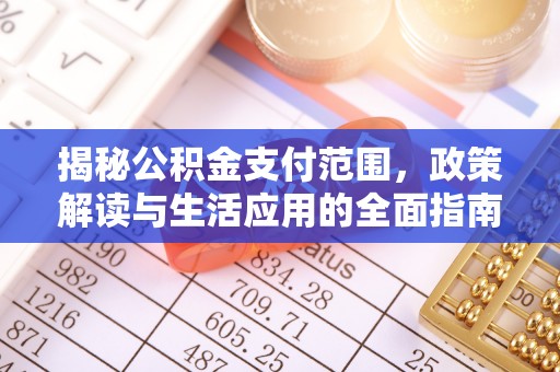 申扎揭秘公积金支付范围，政策解读与生活应用的全面指南