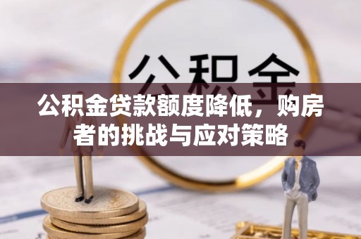 申扎公积金贷款额度降低，购房者的挑战与应对策略