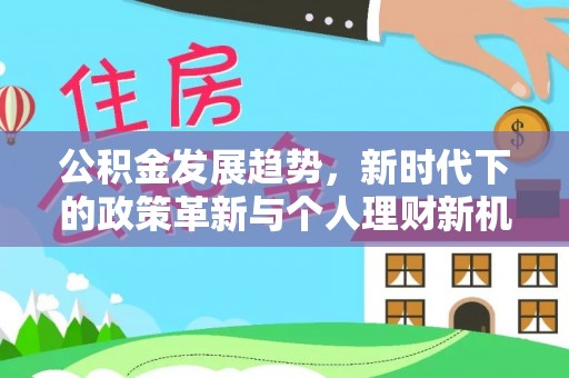 申扎公积金发展趋势，新时代下的政策革新与个人理财新机遇