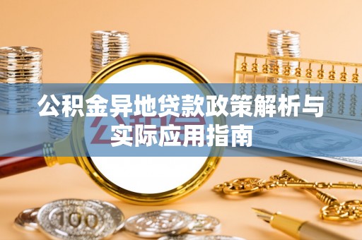 申扎公积金异地贷款政策解析与实际应用指南
